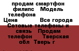 продам смартфон филипс › Модель телефона ­ Xenium W732 › Цена ­ 3 000 - Все города Сотовые телефоны и связь » Продам телефон   . Тверская обл.,Тверь г.